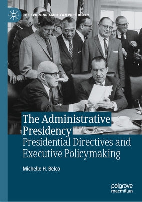 The Administrative Presidency: Presidential Directives and Executive Policymaking by Belco, Michelle H.