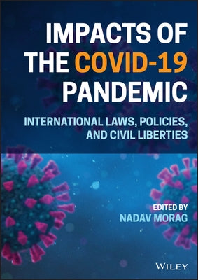 Impacts of the Covid-19 Pandemic: International Laws, Policies, and Civil Liberties by Morag, Nadav