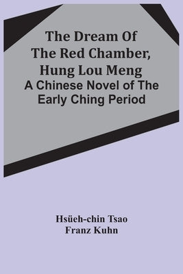 The Dream Of The Red Chamber, Hung Lou Meng: A Chinese Novel Of The Early Ching Period by Tsao, Hsüeh-Chin