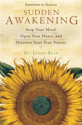 Sudden Awakening: Stop Your Mind, Open Your Heart, and Discover Your True Nature by Jaxon-Bear, Eli