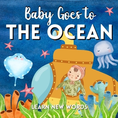 Baby Goes To The Ocean. Learn New Words: Vocabulary For Babies And Toddlers. Cute Sea Baby Animals by A, Paulina