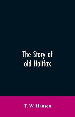 The story of old Halifax by Hanson, T. W.