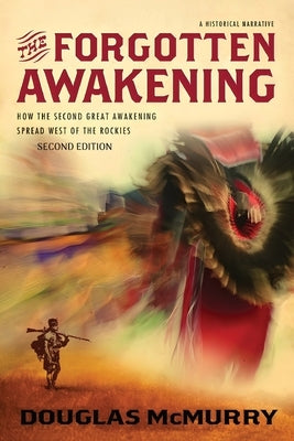 The Forgotten Awakening: How the Second Great Awakening Spread West of the Rockies (Second Edition) by McMurry, Douglas