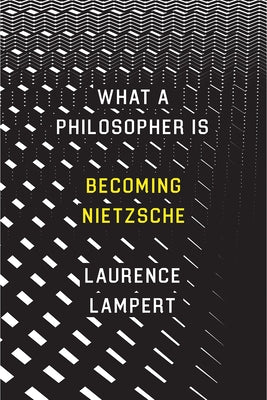 What a Philosopher Is: Becoming Nietzsche by Lampert, Laurence