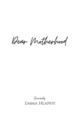 Dear Motherhood: A collection of real, raw and romantic poetry and prose about the big little love story that is early motherhood. by Heaphy, Emma