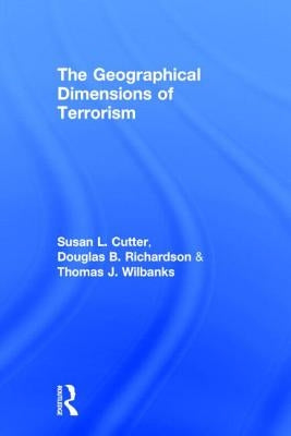 The Geographical Dimensions of Terrorism by Cutter, Susan L.