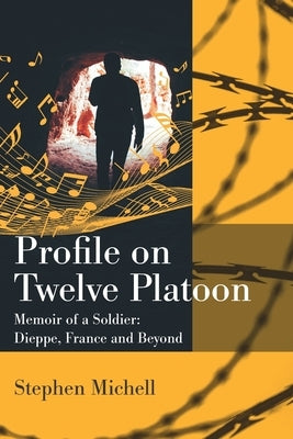 Profile on Twelve Platoon: Mémoire of a Soldier: Dieppe, France and Beyond by Michell, John