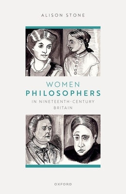 Women Philosophers in Nineteenth-Century Britain by Stone, Alison