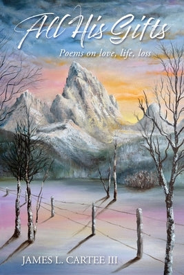 All His Gifts: Love, Life, Loss by Cartee, James