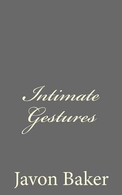 Intimate Gestures: The Selected Poems of Mr. Baker by Baker, Javon