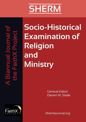 Socio-Historical Examination of Religion and Ministry, Volume 1, Issue 1: A Biannual Journal of the Faithx Project by Slade, Darren M.