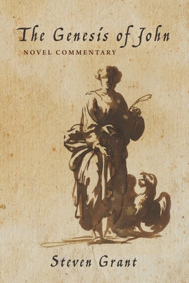 The Genesis of John: Novel Commentary by Grant, Steven