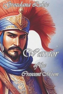 Warrior of the Crescent Moon by Lukic, Grozdana