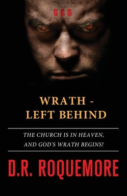 Wrath - Left Behind: The Church is in Heaven, and God's Wrath Begins! by Roquemore, D. R.