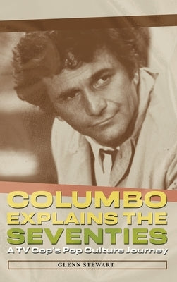 Columbo Explains the Seventies by Stewart, Glenn