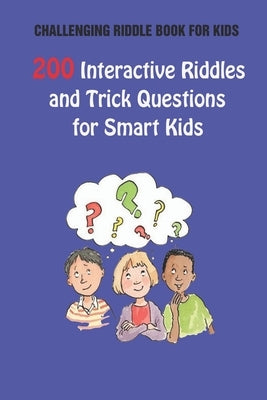 Challenging Riddle Book for Kids: 200 Interactive Riddles and Trick Questions for Smart Kids by Krieg, Paul