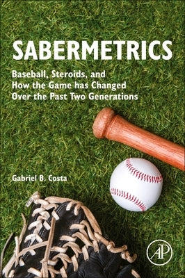 Sabermetrics: Baseball, Steroids, and How the Game Has Changed Over the Past Two Generations by Costa, Gabriel B.