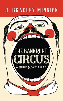 The Bankrupt Circus & Other Misadventures by Minnick, J. Bradley