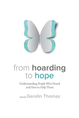 From Hoarding to Hope: Understanding People Who Hoard and How To Help Them by Thomas, Geralin