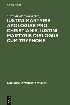 Iustini Martyris Apologiae Pro Christianis. Iustini Martyris Dialogus Cum Tryphone by Marcovich, Miroslav