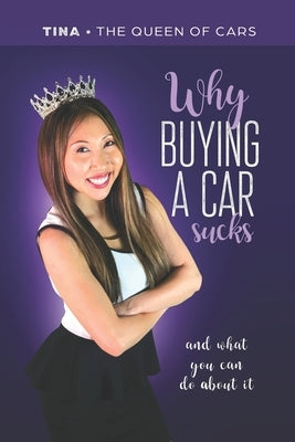 Why buying a car sucks: and what you can do about it by The Queen of Cars, Tina