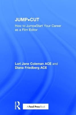 Jump-Cut: How to Jump-Start Your Career as a Film Editor by Coleman, Lori Jane