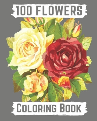 100 flowers coloring book: An Adult Coloring Book with Bouquets, Wreaths, Swirls, Patterns, Decorations, Inspirational Designs, and Lovely Floral by Books, Hanily