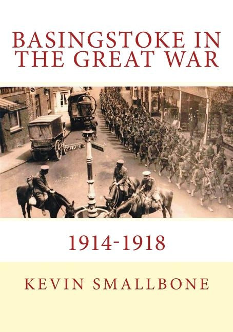 Basingstoke in the Great War 1914-1918 by Smallbone, Kevin