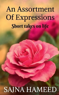 An Assortment Of Expressions: Short takes on life by Hameed, Sajna