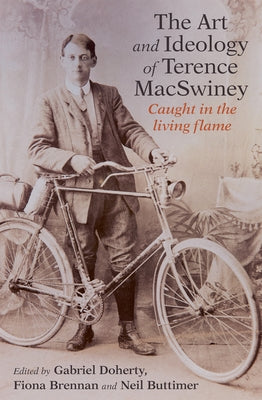 The Art and Ideology of Terence Macswiney: Caught in the Living Flame by Doherty, Gabriel