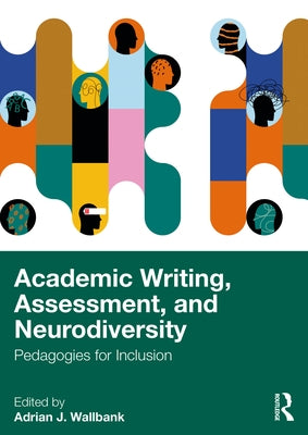 Academic Writing, Assessment, and Neurodiversity: Pedagogies for Inclusion by Wallbank, Adrian J.