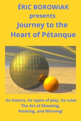 Journey to the Heart of Pétanque by Borowiak, Éric