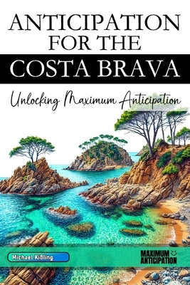 Anticipation for the Costa Brava: Unlocking Maximum Anticipation by Kißling, Michael