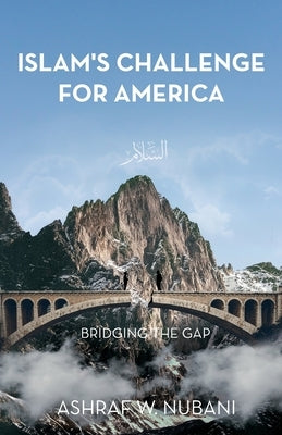 Bridging the Gap: Islam's Challenge for America by Nubani, Ashraf W.