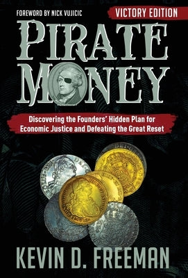 Pirate Money: Discovering the Founders' Hidden Plan for Economic Justice and Defeating the Great Reset by Freeman, Kevin D.