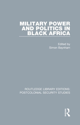 Military Power and Politics in Black Africa by Baynham, Simon