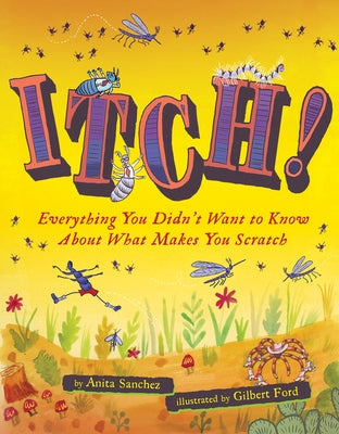 Itch!: Everything You Didn't Want to Know about What Makes You Scratch by Sanchez, Anita