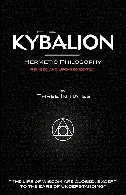 The Kybalion - Hermetic Philosophy - Revised and Updated Edition by Three Initiates