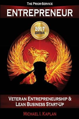 The Prior-Service Entrepreneur: Veteran Entrepreneurship and Lean Business Start-Up by Kaplan, Michael I.