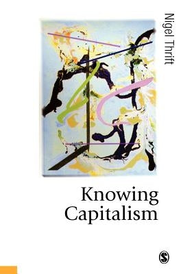 Knowing Capitalism by Thrift, Nigel
