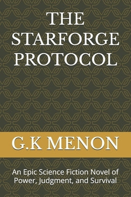 The Starforge Protocol: An Epic Science Fiction Novel of Power, Judgment, and Survival by Menon, G. K.