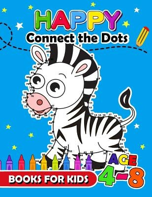 Happy Connect the Dots Books for Kids age 4-8: Animals Activity book for boy, girls, kids Ages 2-4,3-5 connect the dots, Coloring book, Dot to Dot by Activity Books for Kids Ages 3-5