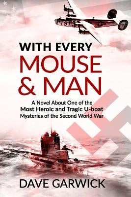 With Every Mouse & Man: A Novel About One of the Most Heroic and Tragic U-Boat Mysteries of the Second World War by Garwick, Dave R.