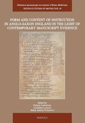 Form and Content of Instruction in Anglo-Saxon England in the Light of Contemporary Manuscript Evidence: Papers Presented at the International Confere by Lendinara, P.