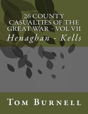 26 County Casualties of the Great War Volume VII: Henaghan - Kells by Burnell, Tom