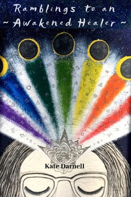 Ramblings to an Awakened Healer by Darnell, Kate
