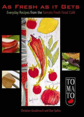 As Fresh as It Gets: Everyday Recipes from the Tomato Fresh Food Café by Gaudreault, Christian