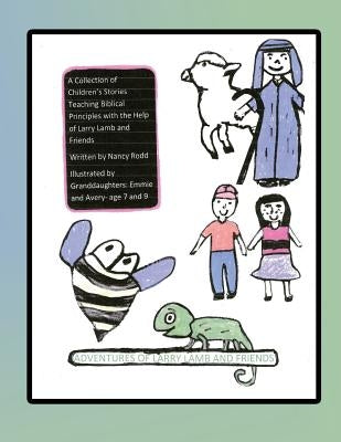 Adventures of Larry Lamb and Friends: A Collection of Children's Stories Teaching Biblical Principles with the Help of Larry Lamb and Friends by Jackson, Avery