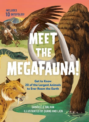 Meet the Megafauna!: Get to Know 20 of the Largest Animals to Ever Roam the Earth by Balkan, Gabrielle