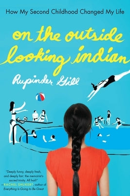 On the Outside Looking Indian: How My Second Childhood Changed My Life by Gill, Rupinder